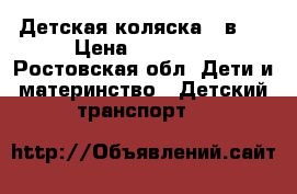 Детская коляска 3 в 1 › Цена ­ 20 000 - Ростовская обл. Дети и материнство » Детский транспорт   
